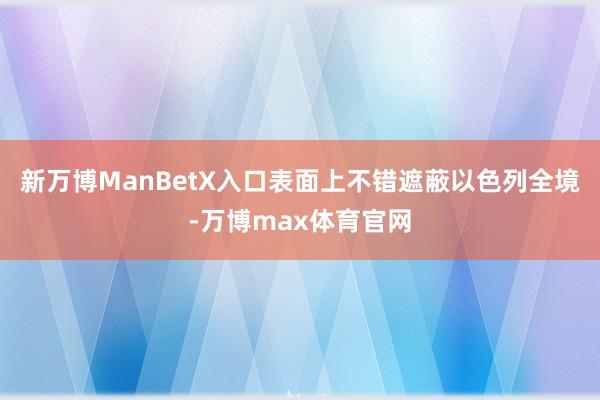 新万博ManBetX入口表面上不错遮蔽以色列全境-万博max体育官网