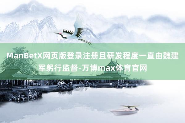 ManBetX网页版登录注册且研发程度一直由魏建军躬行监督-万博max体育官网