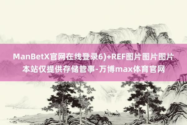 ManBetX官网在线登录6)+REF图片图片图片本站仅提供存储管事-万博max体育官网