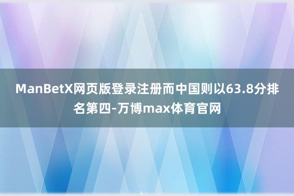 ManBetX网页版登录注册而中国则以63.8分排名第四-万博max体育官网