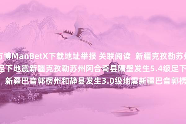 万博ManBetX下载地址举报 关联阅读 新疆克孜勒苏州阿合奇县隔壁发生5.4级足下地震新疆克孜勒苏州阿合奇县隔壁发生5.4级足下地震 33 12-04 15:49 新疆巴音郭楞州和静县发生3.0级地震新疆巴音郭楞州和静县发生3.0级地震 16 12-03 23:16 新疆乌鲁木王人市达坂城区发生3.0级地震新疆乌鲁木王人市达坂城区发生3.0级地震 0 11-26 19:26 新疆阿克苏地区乌什县发生3.8级地震新疆阿克苏地区乌什县发生3.8级地震 17 11-24 10:55 新疆克孜勒苏州阿克陶县隔壁发生4.2级足下地震新疆克孜勒苏州阿克陶县隔壁发生4.2级足下地震 17 11-06 09:06 一财最热 点击关闭-万博max体育官网