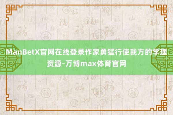 ManBetX官网在线登录作家勇猛行使我方的学理资源-万博max体育官网