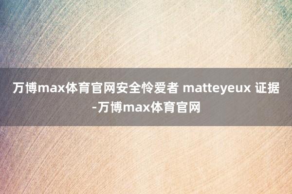 万博max体育官网安全怜爱者 matteyeux 证据-万博max体育官网
